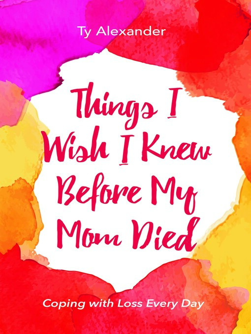Title details for Things I Wish I Knew Before My Mom Died by Ty Alexander - Wait list